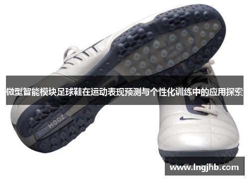 微型智能模块足球鞋在运动表现预测与个性化训练中的应用探索