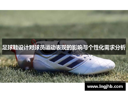 足球鞋设计对球员运动表现的影响与个性化需求分析