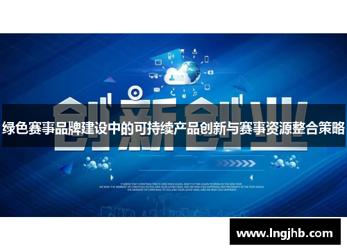 绿色赛事品牌建设中的可持续产品创新与赛事资源整合策略